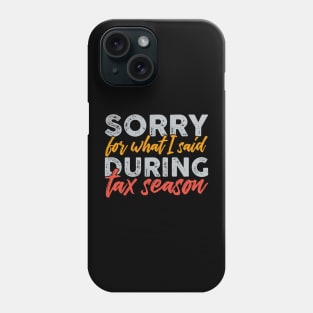 Sorry For What I Said During Tax Season Phone Case