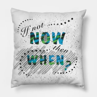 If not now, then when? Pillow