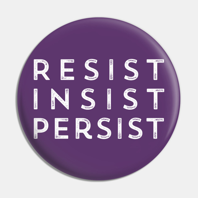 Resist Persist Insist Political Protest Pin