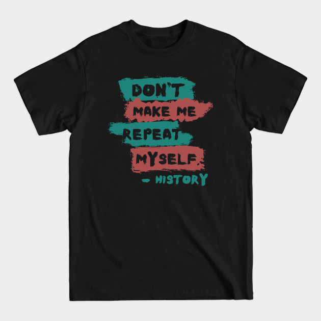 Disover Meme Don't Make Me Repeat Myself History Funny - Sarcastic Quote - T-Shirt