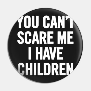 You Can't Scare Me I Have Children Pin