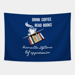 Drink Coffee Read Books Dismantle Systems Of Oppression - 2 Tapestry