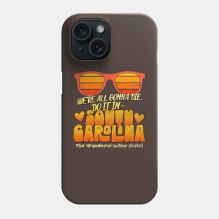 We're All Gonna Die. Do It In South Carolina! Phone Case