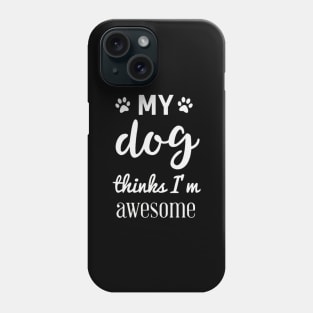 My dog thinks I'm awesome Phone Case