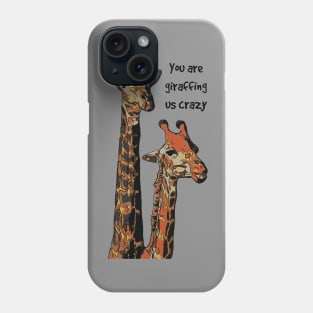 You Are Giraffing us Crazy Phone Case