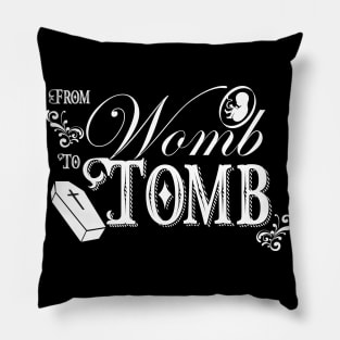 From Womb To Tomb Pillow