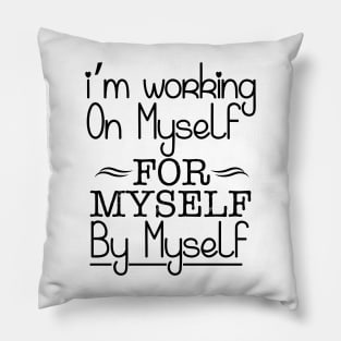 I'm working on myself for myself by myself Pillow