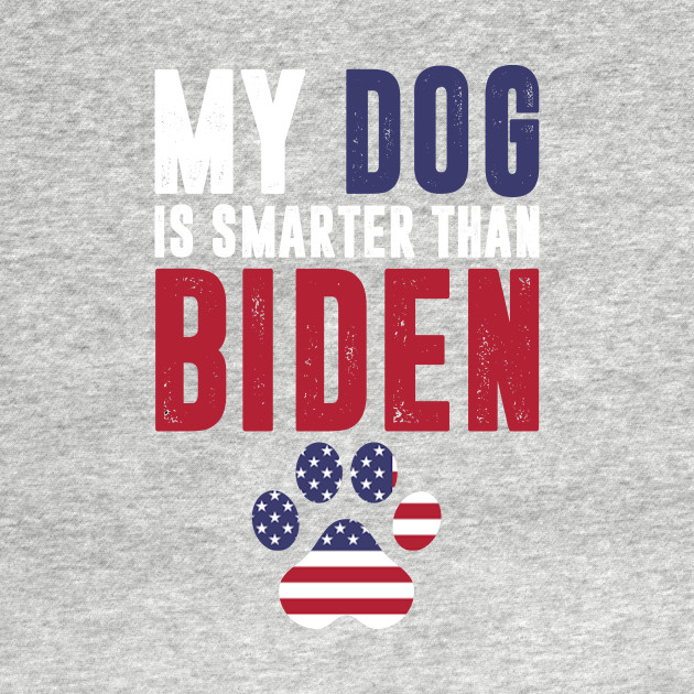 Discover My dog is smarter than biden - joe biden sucks - Joe Biden Sucks - T-Shirt