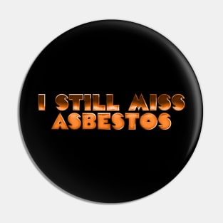 I Still Miss Asbestos - Retro Slogan Design Pin