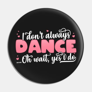 I Don't Always Dance Oh Wait Yes I Do - Funny Dancer Gift product Pin