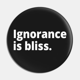 Ignorance is bliss Pin