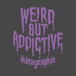 WEIRD BUT ADDICTIVE T-Shirt