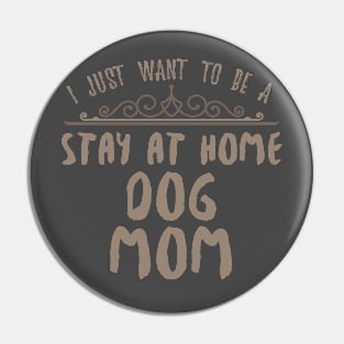 I Just Want To Be A Stay At Home Dog Mom Funny design Pin