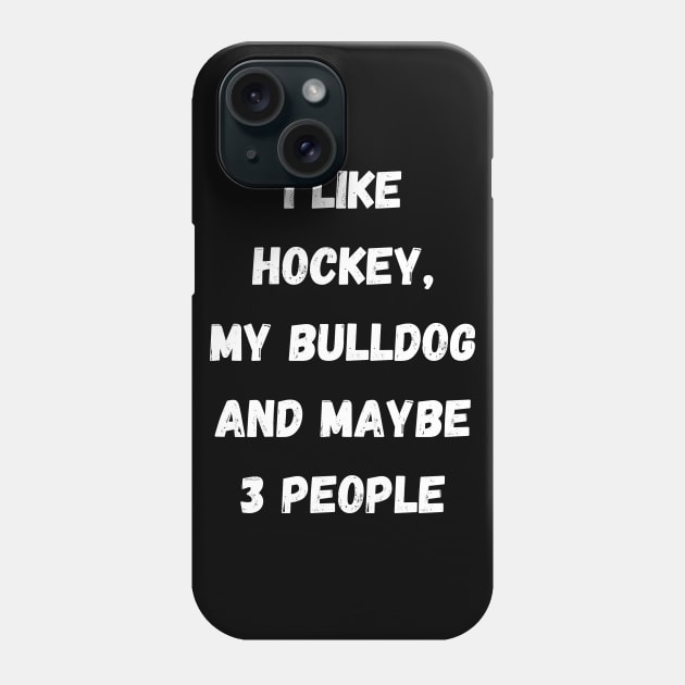 I LIKE HOCKEY, MY BULLDOG AND MAYBE 3 PEOPLE Phone Case by Giftadism