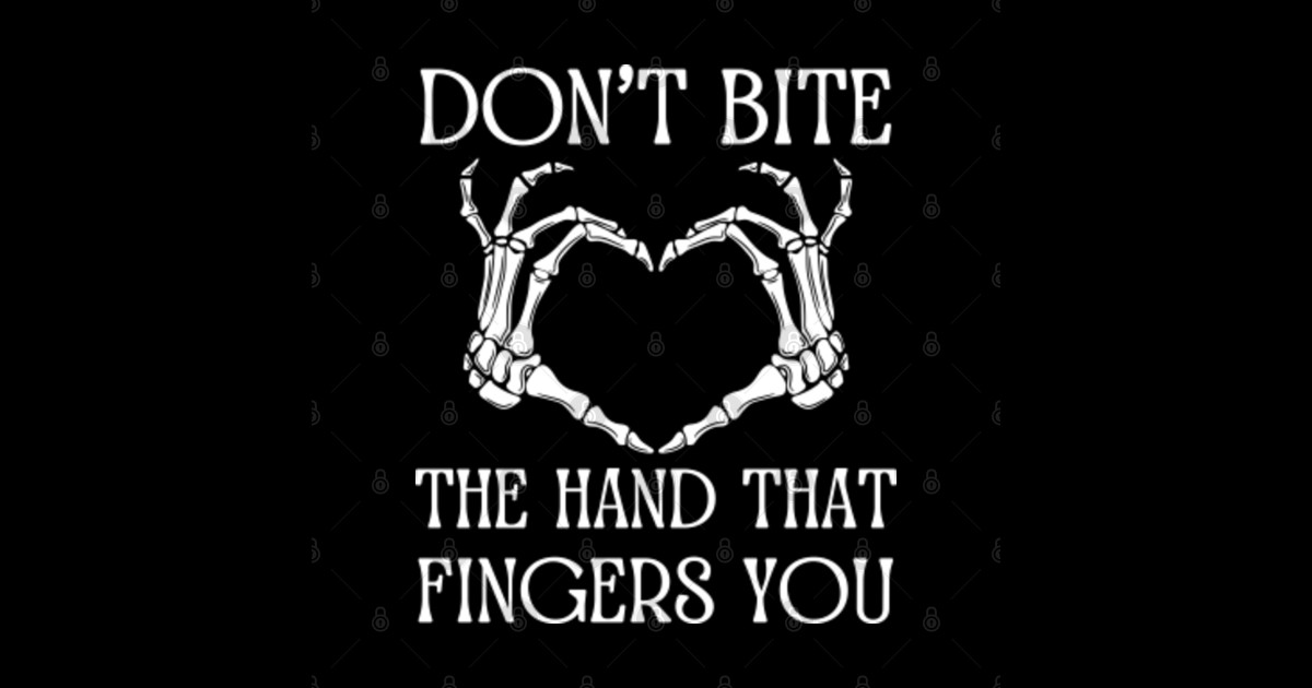 Don't Bite The Hand That Fingers You Sarcastic Saying Quotes Novelty