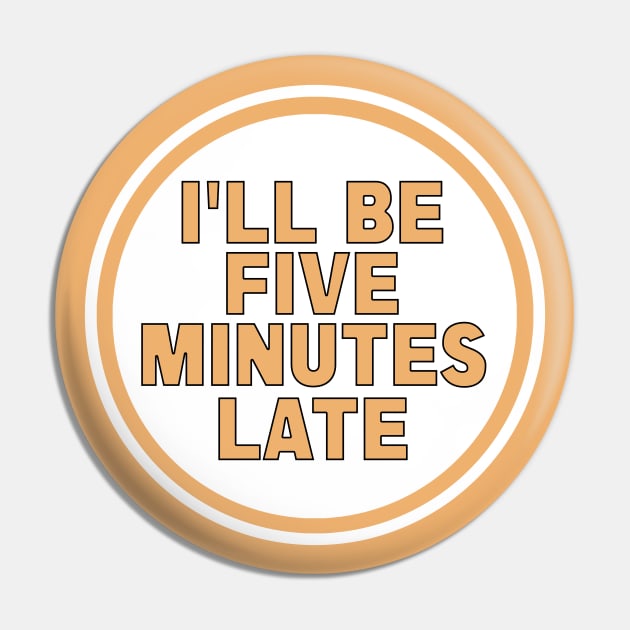 I’ll Be Five Minutes Late Pin by DiegoCarvalho