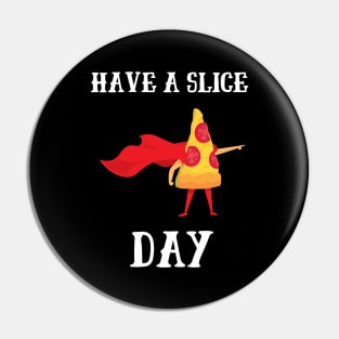 Have A Slice Day Pin