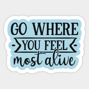 Go Where You Feel Most Alive Stickers for Sale