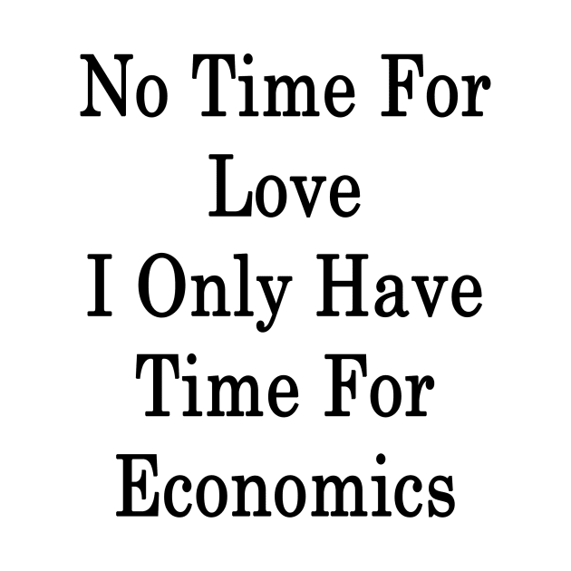 No Time For Love I Only Have Time For Economics by supernova23