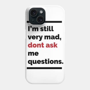 Im still very mad, dont ask me questions Phone Case