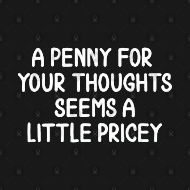 A Penny For Your Thoughts Seems A Little Pricey by tioooo