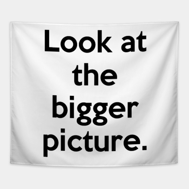 Look At The Bigger Picture Life Quote Tapestry Teepublic