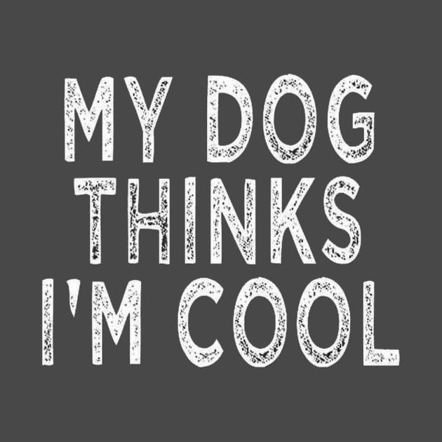 My dog thinks i'm cool t-shirt by TibA