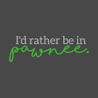 I'd Rather Be in Pawnee T-Shirt