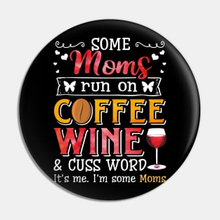 I_m Some Moms Runs On Coffee Wine And Cuss A lot Pin
