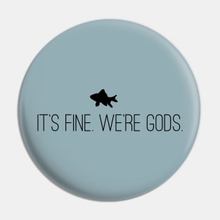 It's Fine. We're Gods. (Front/Back Image) Pin