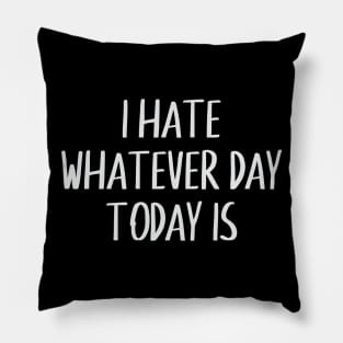 I hate whatever day today is Pillow