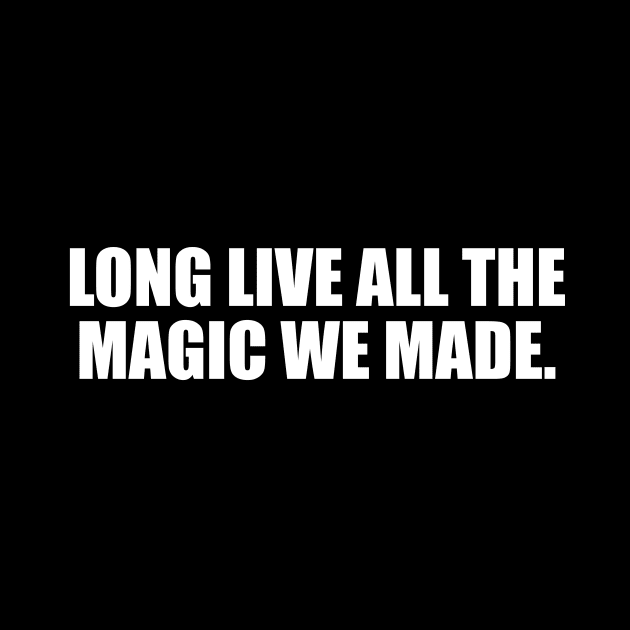 long live all the magic we made by CRE4T1V1TY