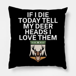 If I die today tell my deer heads I love them Pillow