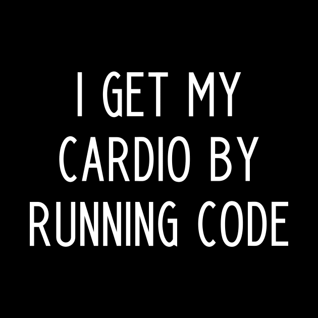 I Get My Cardio By Running Code - funny slogan by kapotka