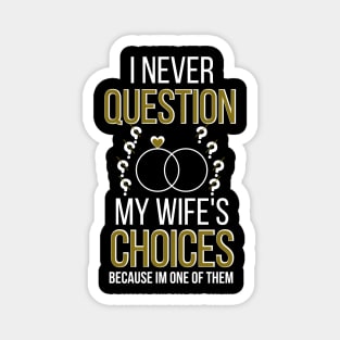 I Never Question My Wife's Choices because i'm one of them Magnet