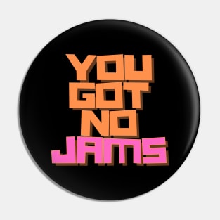 YOU GOT NO JAMS Unofficial Merch Pin