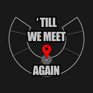 Untill We Meet Again - Burning Man Inspired T-Shirt