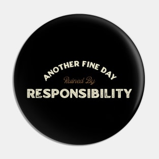 Another Fine Day Ruined by Responsibility - Vintage Style Pin