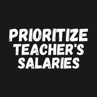 ¨Prioritize Teacher's Salaries T-Shirt