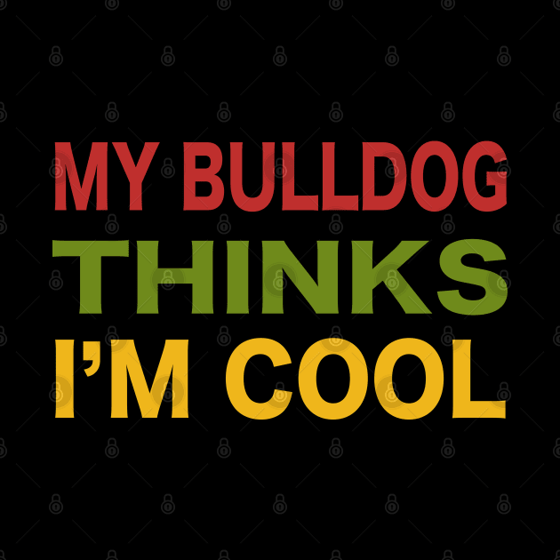 My Bulldog Thinks I'm Cool by 99sunvibes