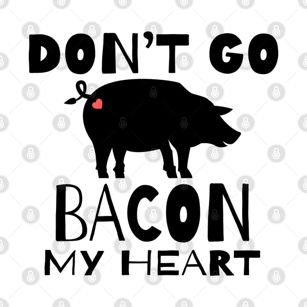 Funny Bacon Lover Don't Go Bacon My Heart by Jas-Kei Designs