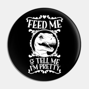 FEED ME AND TELL ME I'M PRETTY Pin