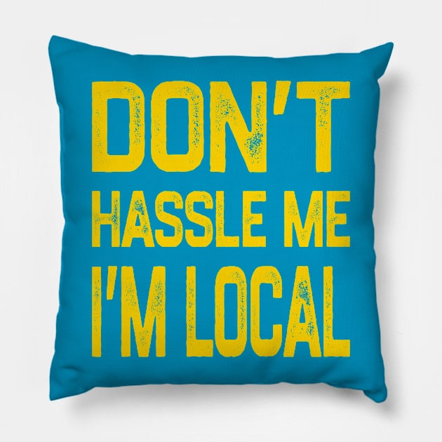 Don’t Hassle Me I’m Local Pillow by YastiMineka