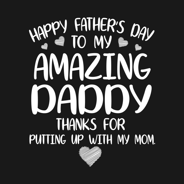 Happy Father's Day To My Amazing Daddy Thanks For Putting Up With My Mom Mommy Dad by joandraelliot