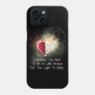 Sometimes You Have To Be A Little Broken For Light To Enter Phone Case