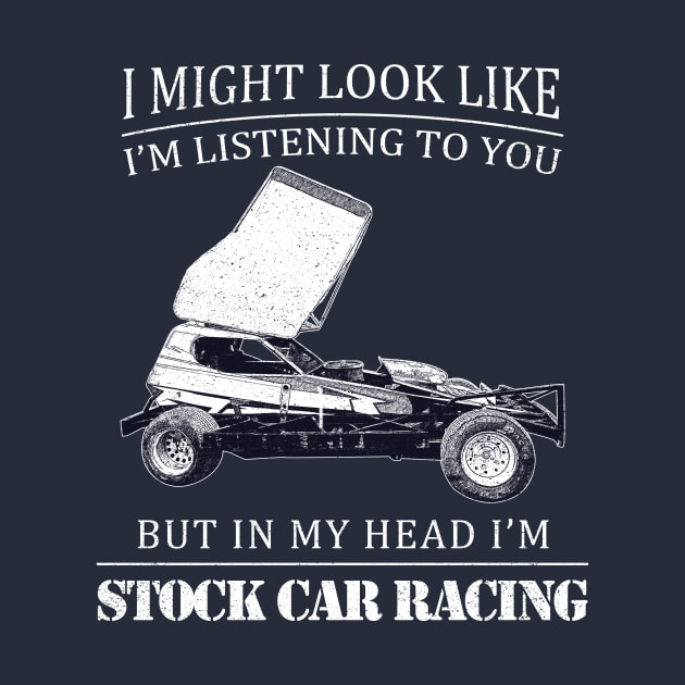 I might look like I'm listening but I'm Stock Car Racing by British Stock Car Racing Merchandise