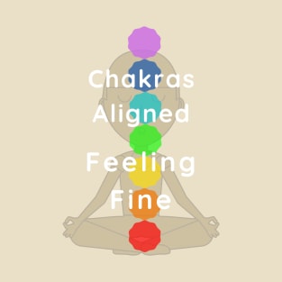 Chakras aligned, feeling fine! T-Shirt