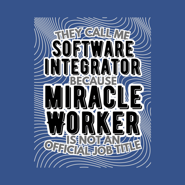 They call me Software integrator because Miracle Worker is not an official job title | Colleague | Boss | Subordiante | Office by octoplatypusclothing@gmail.com