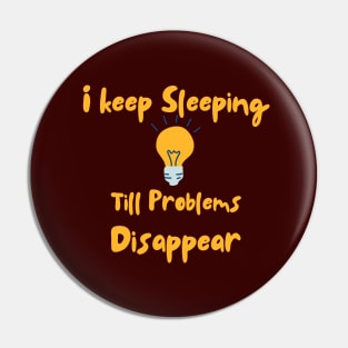 Keep Sleeping Till Problems Disappear Pin