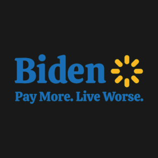 Funny Biden Pay More Live Worse Anti Biden T-Shirt